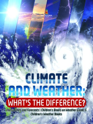 cover image of Climate and Weather--What's the Difference?--Instruments and Forecasts--Children's Books on Weather Grade 5--Children's Weather Books